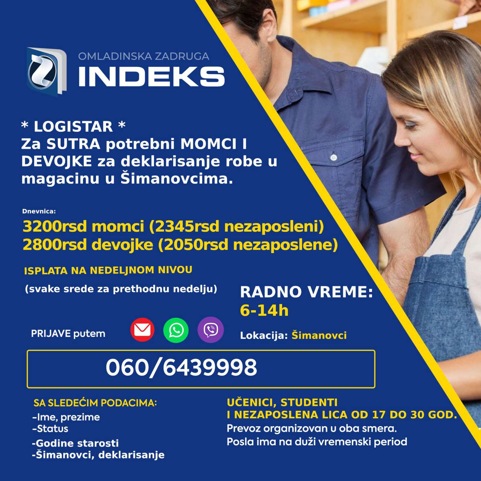 Potrebni omladinci 17-30god za poslove deklarisanja Smena: 6-14h 💰Dnevnica: 3200 (2345rsd za nezaposlena lica) 2800rsd (2050rsd za nezaposlena lica) 📭Lokacija: Šimanovci 🚌Prevoz organizovan sa Konjarnika i ide autoputem prema Šimanovcima (staje na stanicama: Autokomanda, Mostar, Sava centar, Arena, Tošin bunar, Zmaj)🚌 📞Prijave i više informacija putem: 060/6439998 sa sledećim podacima: Ime, prezime; Status (student, srednjoškolac, nezaposleno lice) Godine starosti Sa napomenom: Logistar